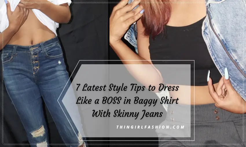 How To Wear A Baggy Shirt With Skinny Jeans