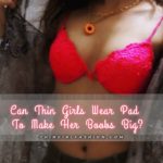 Can Thin Girls Wear Pad To Make Her Boobs Big