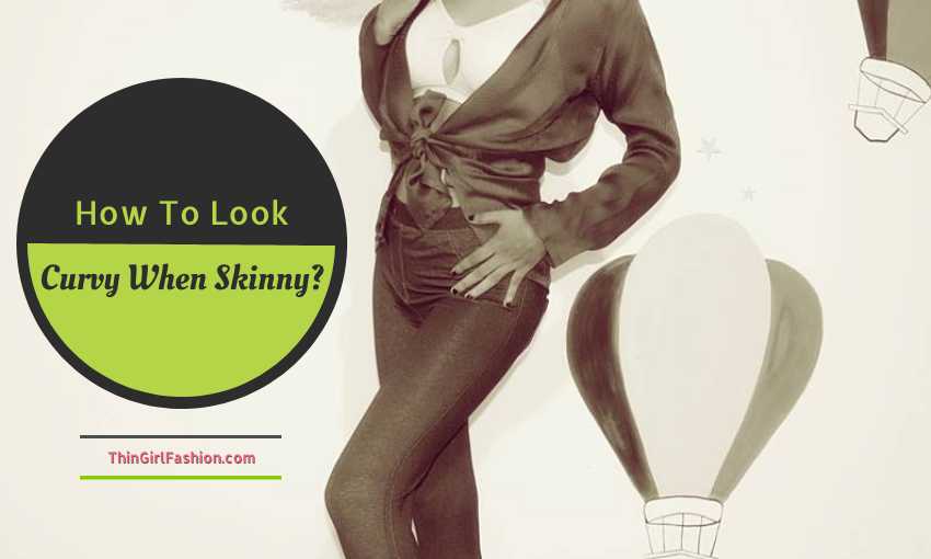 How To Look Curvy When Skinny
