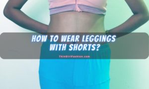 How To Wear Leggings With Shorts