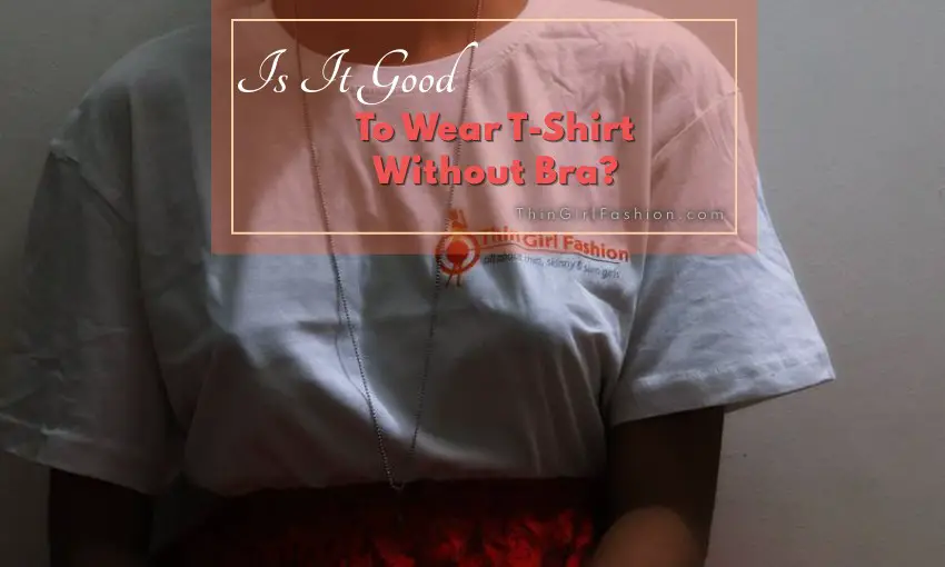 Is It Good To Wear T-Shirt Without Bra
